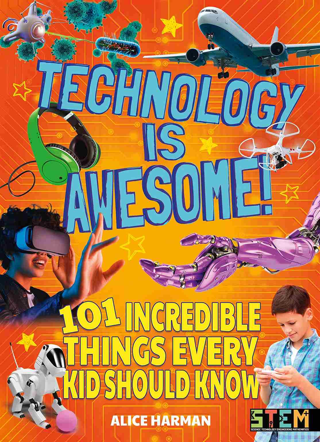 Technology Is Awesome!: 101 Incredible Things Every Kid Should Know  Author: Alice Harman (NOVEL)