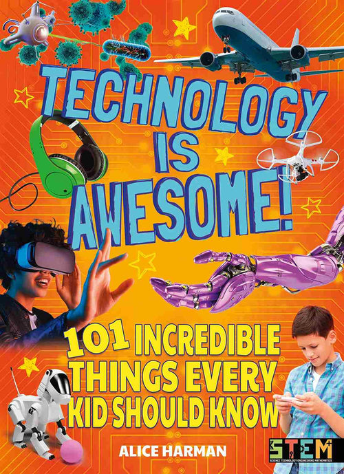 Technology Is Awesome!: 101 Incredible Things Every Kid Should Know  Author: Alice Harman (NOVEL)