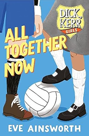 All Together Now Author: Eve Ainsworth Series: Dick Kerr Girls   (NOVEL)