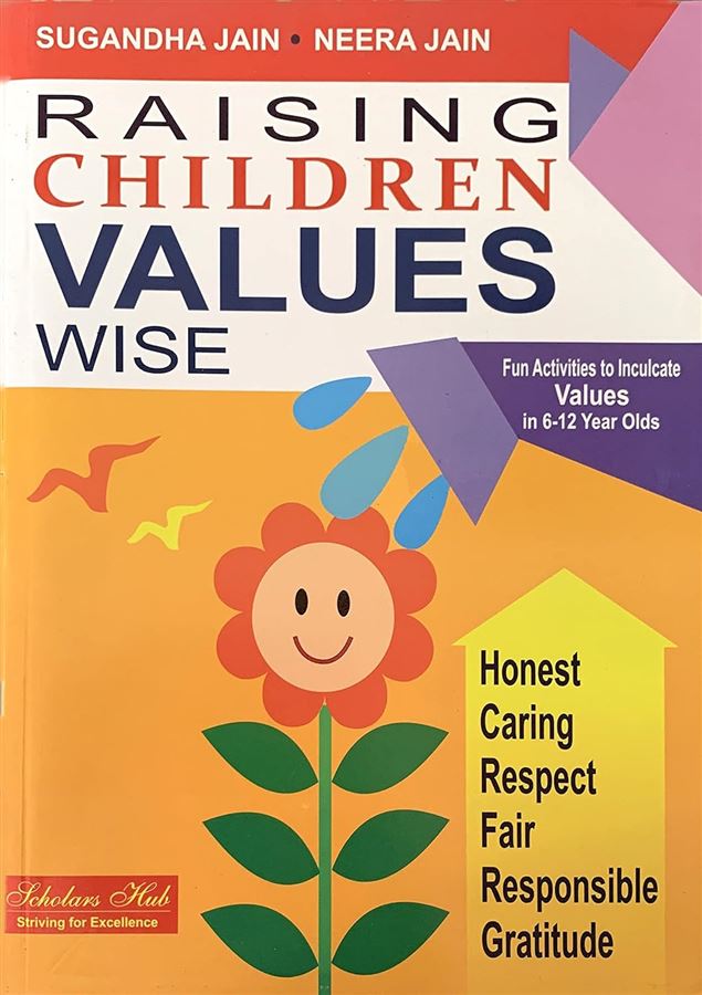 Raising Children Values Wise Authors: Sugandha Jain & Neera Jain Publisher: Scholars Hub (NOVEL)