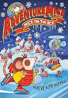 Adventure Mice: Mice on the Ice Authors: Reeve & McIntyre Publisher: Nosy Crow (NOVEL)