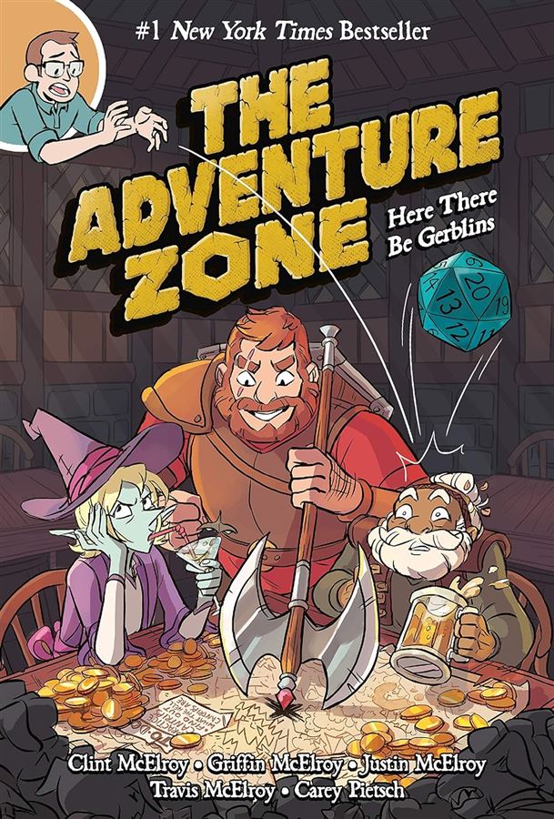 The Adventure Zone: Here There Be Gerblins Creators: Clint McElroy, Griffin McElroy, Justin McElroy, Travis McElroy Adapter/Illustrator: Carey Pietsch (NOVEL)