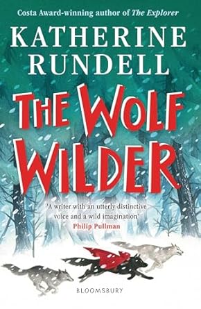 The Wolf Wilder Author: Katherine Rundell Publisher: Bloomsbury (NOVEL)