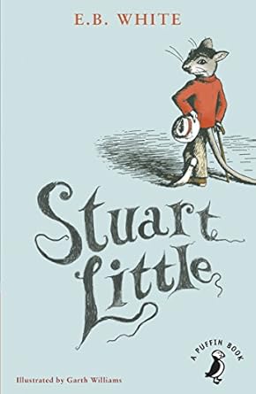 Stuart Little Author: E.B. White Illustrator: Garth Williams Publisher: Puffin Books (NOVEL)