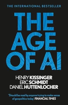 THE AGE OF AI BY HENRY KISSINGER ERIC SCHMIDT DANEL HUTTENLOCHER (NOVEL)