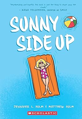 Sunny Side Up Author: Jennifer L. Holm & Matthew Holm Publisher: Scholastic (NOVEL)