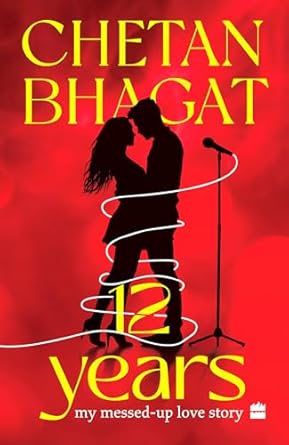 12 Years: My Messed‑Up Love Story  Author: Chetan Bhagat (Novel)