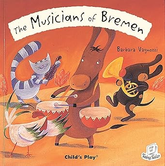 The Musicians of Bremen Author: Barbara Vagnozzi Publisher: Child’s Play (NOVEL)