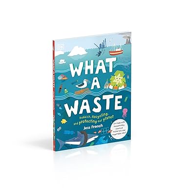 What a Waste Subtitle: Rubbish, Recycling and Protecting Our Planet Author: Jess French Publisher: DK (NOVEL)