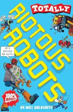 Totally Riotous Robots Author: Dr. Mike Goldsmith (NOVEL)