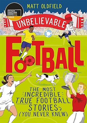 Unbelievable Football: The Most Incredible True Football Stories (You Never Knew) Author: Matt Oldfield (NOVEL)