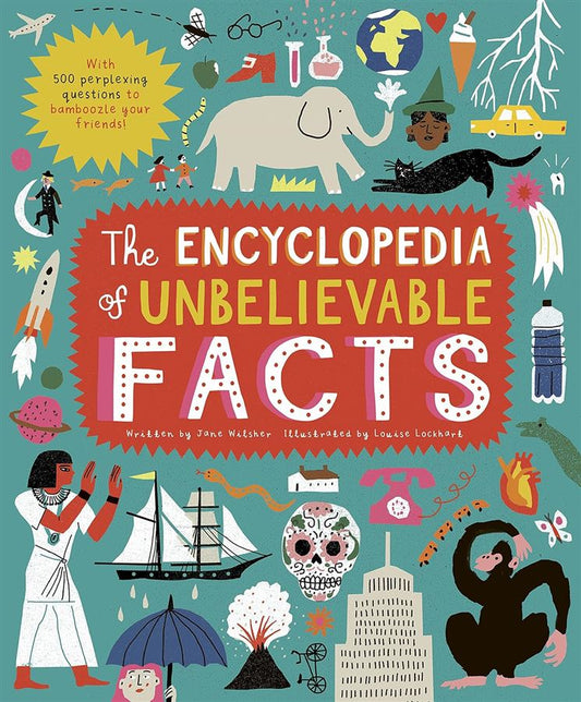 The Encyclopedia of Unbelievable Facts Author: Jane Wilsher Illustrator: Louise Lockhart (NOVEL)