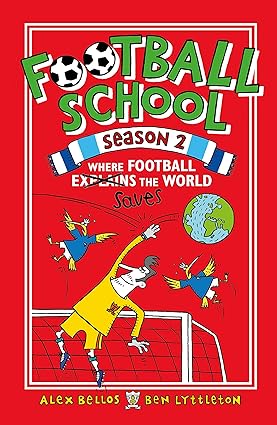 Football School Season 2: Where Football Explains the World Saves Authors: Alex Bellos & Ben Lyttleton Illustrator: Spike Gerrell (NOVEL)